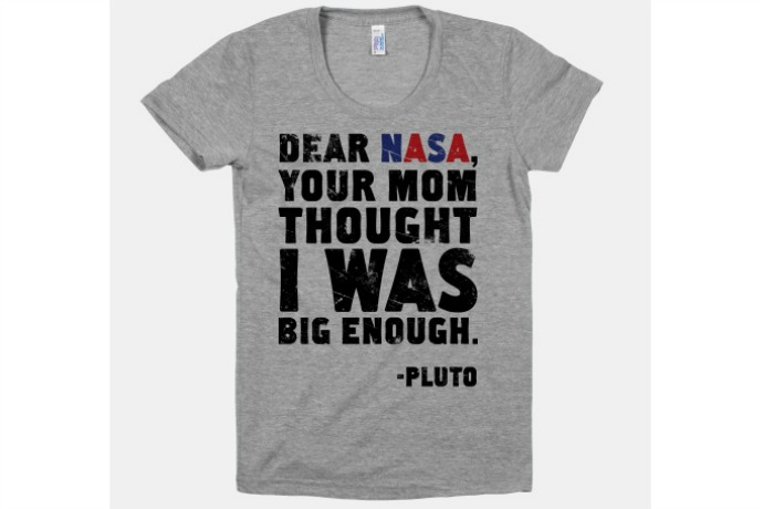 You were big enough for me, Pluto. And I’ve seen a lot of … planets.